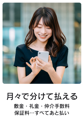 月々で分けて払える
敷金・礼金・仲介手数料
保証料・・・すべて後払い